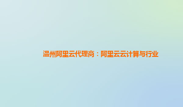 温州阿里云代理商：阿里云云计算与行业