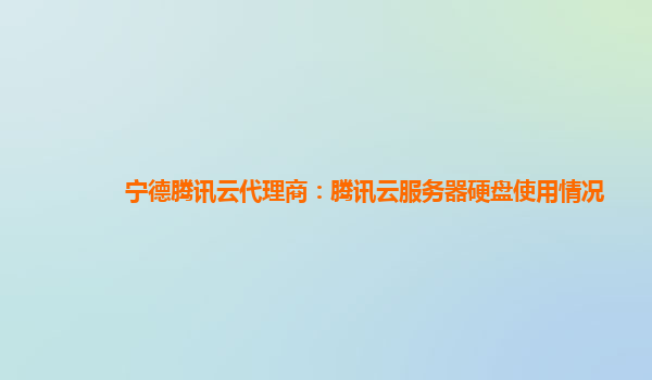 宁德腾讯云代理商：腾讯云服务器硬盘使用情况